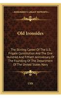 Old Ironsides: The Stirring Career Of The U.S. Frigate Constitution And The One Hundred And Fiftieth Anniversary Of The Founding Of The Department Of The United St(English)
