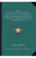 The Works Of The Rev. James Hervey, Rector Of Weston-Favell, Northamptonshire V2: To Which Is Prefixed The Life Of The Author (1837)(English)