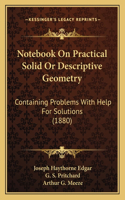 Notebook on Practical Solid or Descriptive Geometry: Containing Problems with Help for Solutions (1880)
