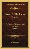 Heroes Of The Indian Empire: Or Stories Of Valour And Victory (1886)