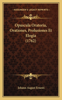 Opuscula Oratoria, Orationes, Prolusiones Et Elogia (1762)