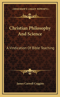 Christian Philosophy And Science: A Vindication Of Bible Teaching