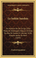 Le Soldat Suedois: Ou Histoire De De Ce Qui S'Est Passe En Allemagne Depuis L'Entree Du Roy De Suede En L'Annee 1630, Jusques Apres Sa Mort (1633)