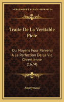 Traite De La Veritable Piete: Ou Moyens Pour Parvenir A La Perfection De La Vie Chrestienne (1674)