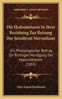 Die Hydrometeore In Ihrer Beziehung Zur Reizung Der Sensitiven Nervenfaser: Ein Physiologischer Beitrag Zur Richtigen Wurdigung Der Hyperasthesien (1855)(German)
