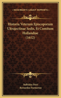 Historia Veterum Episcoporum Ultrajectinae Sedis, Et Comitum Hollandiae (1612)