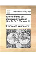 Enrico Drama Per Musica Pel Teatro Di S.M.B. Di F. Vanneschi.