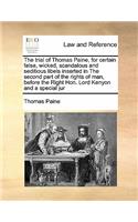 The trial of Thomas Paine, for certain false, wicked, scandalous and seditious libels inserted in The second part of the rights of man, before the Right Hon. Lord Kenyon and a special jur