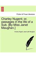 Charley Nugent; Or, Passages in the Life of a Sub. [By Miss Janet Maughan.]