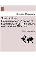 South African Reminiscences. a Series of Sketches of Prominent Public Events Since 1854, Etc.
