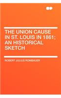 The Union Cause in St. Louis in 1861; An Historical Sketch