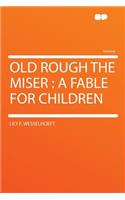 Old Rough the Miser: A Fable for Children