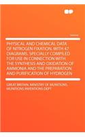 Physical and Chemical Data of Nitrogen Fixation. with 47 Diagrams. Specially Compiled for Use in Connection with the Synthesis and Oxidation of Ammonia and the Preparation and Purification of Hydrogen