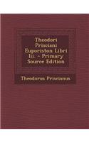 Theodori Prisciani Euporiston Libri III.