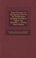 Rules of Practice of the Supreme Court of the United States: Including the Rules in Equity and Admiralty...: Including the Rules in Equity and Admiralty...