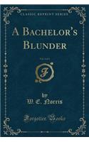 A Bachelor's Blunder, Vol. 2 of 3 (Classic Reprint)