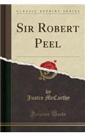 Sir Robert Peel (Classic Reprint)