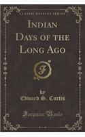 Indian Days of the Long Ago (Classic Reprint)