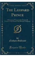 The Leopard Prince: A Romance of Venice in the Fourteenth Century, at the Period of the Bosnian Conspiracy (Classic Reprint): A Romance of Venice in the Fourteenth Century, at the Period of the Bosnian Conspiracy (Classic Reprint)