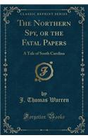 The Northern Spy, or the Fatal Papers: A Tale of South Carolina (Classic Reprint)(English)