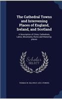 The Cathedral Towns and Intervening Places of England, Ireland, and Scotland