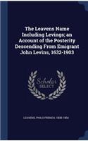 Leavens Name Including Levings; an Account of the Posterity Descending From Emigrant John Levins, 1632-1903