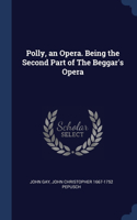 Polly, an Opera. Being the Second Part of The Beggar's Opera