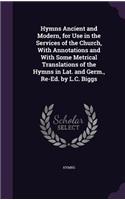 Hymns Ancient and Modern, for Use in the Services of the Church, With Annotations and With Some Metrical Translations of the Hymns in Lat. and Germ., Re-Ed. by L.C. Biggs