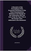 A Narrative of the Proceedings of the Protestant Dissenters of the Three Denominations; Relating to the Repeals of the Corporation and Test Acts, From the Year 1731, to the Present Time. Addressed to the Dissenters: (English)