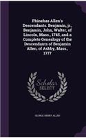 Phinehas Allen's Descendants. Benjamin, jr., Benjamin, John, Walter, of Lincoln, Mass., 1745, and a Complete Genealogy of the Descendants of Benjamin Allen, of Ashby, Mass., 1777