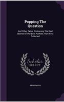 Popping The Question: And Other Tales. Embracing The Best Stories Of The Best Authors. Now First Collected