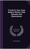 Travels In Asia, From Modern Writers, With Remarks And Observations: (English)