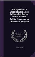 The Speeches of Charles Phillips, Esq. Delivered at the Bar, and on Various Public Occasions, in Ireland and England