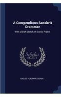 A Compendious Sanskrit Grammar: With a Brief Sketch of Scenic Prákrit