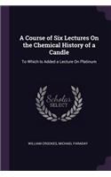 A Course of Six Lectures On the Chemical History of a Candle