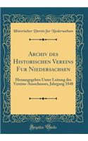 Archiv des Historischen Vereins Fur Niedersachsen: Herausgegeben Unter Leitung des Vereins-Ausschusses, Jahrgang 1848 (Classic Reprint)