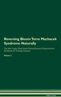 Reversing Bloom Torre Machacek Syndrome Naturally The Raw Vegan Plant-Based Detoxification & Regeneration Workbook for Healing Patients. Volume 2