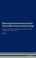 Reversing Granulomatous Facial Dermatitis: Overcoming Cravings the Raw Vegan Plant-Based Detoxification & Regeneration Workbook for Healing Patients. Volume 3