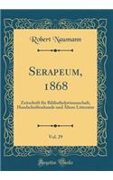 Serapeum, 1868, Vol. 29: Zeitschrift FÃ¼r Bibliothekwissenschaft, Handschriftenkunde Und Ã?ltere Litteratur (Classic Reprint)