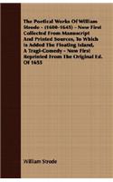 Poetical Works of William Strode - (1600-1645) - Now First Collected from Manuscript and Printed Sources, to Which Is Added the Floating Island, a Tragi-Comedy - Now First Reprinted from the Original Ed. of 1655