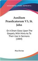 Auxilium Praedicatorum V3, St. John: Or a Short Gloss Upon the Gospels, with Hints as to Their Use in Sermons (1884)