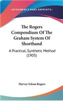 The Rogers Compendium Of The Graham System Of Shorthand: A Practical, Synthetic Method (1905)