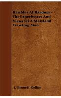 Rambles At Random - The Experiences And Views Of A Maryland Traveling Man