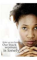 Wake up my brother, Our black woman is lonely