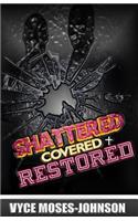 Shattered, Covered, RESTORED