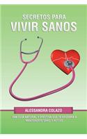 Secretos Para Vivir Sanos: Una Guía Natural Y Efectiva Que Te Ayudará a Mantenerte Sano Y Activo