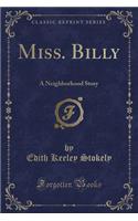 Miss. Billy: A Neighborhood Story (Classic Reprint)