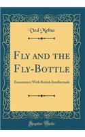 Fly and the Fly-Bottle: Encounters with British Intellectuals (Classic Reprint)
