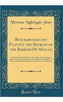 Beaumarchais and Plautus, the Sources of the Barbier de SÃ©ville: A Dissertation Submitted to the Faculty of the Graduate School of Arts and Literature in Candidacy for the Degree of Doctor of Philosophy, Department of Romance Languages (Classic Re