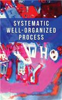 Systematic Well-Organized Process